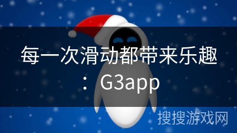 每一次滑动都带来乐趣：G3app