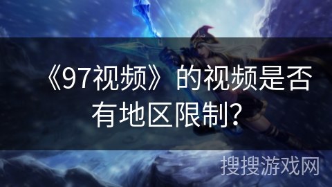 《97视频》的视频是否有地区限制？