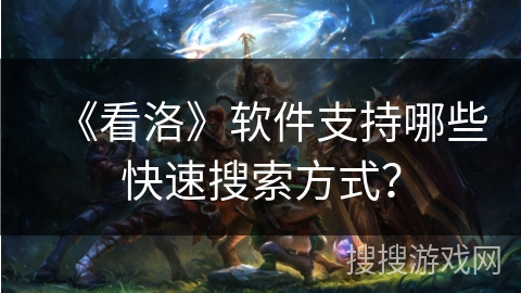 《看洛》软件支持哪些快速搜索方式？