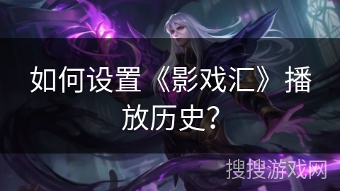 如何设置《影戏汇》播放历史？