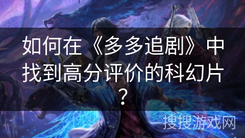 如何在《多多追剧》中找到高分评价的科幻片？