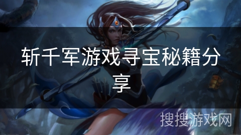 斩千军游戏寻宝秘籍分享