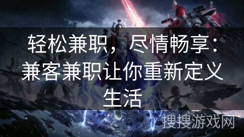 轻松兼职，尽情畅享：兼客兼职让你重新定义生活