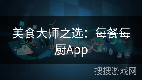 美食大师之选：每餐每厨App