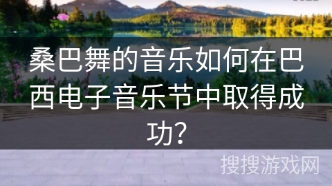 桑巴舞的音乐如何在巴西电子音乐节中取得成功？