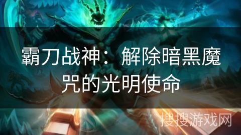 霸刀战神：解除暗黑魔咒的光明使命