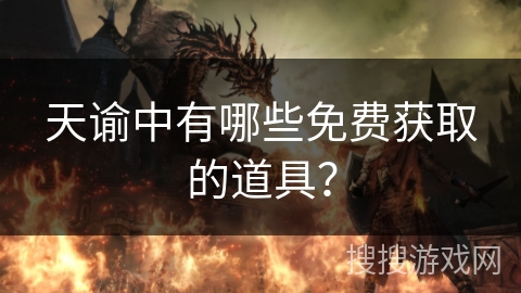天谕中有哪些免费获取的道具? 天谕中有哪些免费获取的道具?