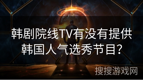 韩剧院线TV有没有提供韩国人气选秀节目? 韩剧院线TV有没有提供韩国人气选秀节目?