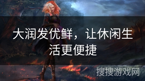 大润发优鲜，让休闲生活更便捷