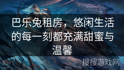 巴乐兔租房，悠闲生活的每一刻都充满甜蜜与温馨