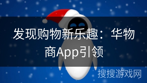 发现购物新乐趣:华物商App引领 发现购物新乐趣:华物商App引领