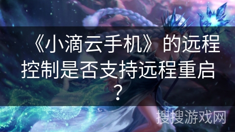 《小滴云手机》的远程控制是否支持远程重启？