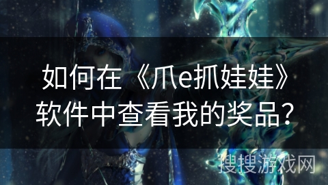 如何在《爪e抓娃娃》软件中查看我的奖品？