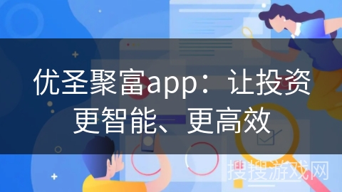 优圣聚富app：让投资更智能、更高效