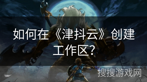 如何在《津抖云》创建工作区? 如何在《津抖云》创建工作区?