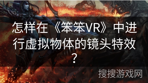 怎样在《笨笨VR》中进行虚拟物体的镜头特效？