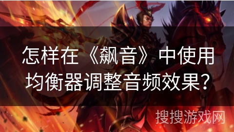 怎样在《飙音》中使用均衡器调整音频效果？