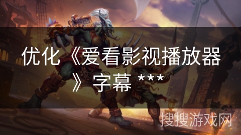 优化《爱看影视播放器》字幕 *** 优化《爱看影视播放器》字幕 ***