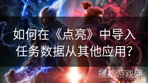 如何在《点亮》中导入任务数据从其他应用？