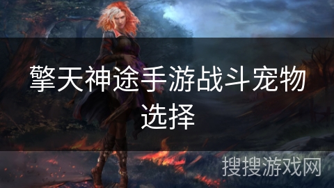 擎天神途手游战斗宠物选择