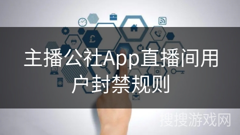 主播公社App直播间用户封禁规则