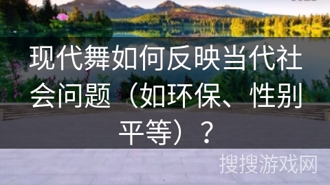 现代舞如何反映当代社会问题（如环保、性别平等）？