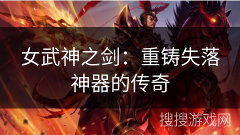 女武神之剑:重铸失落神器的传奇 女武神之剑:重铸失落神器的传奇