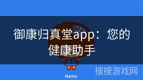 御康归真堂app:您的健康助手 御康归真堂app:您的健康助手