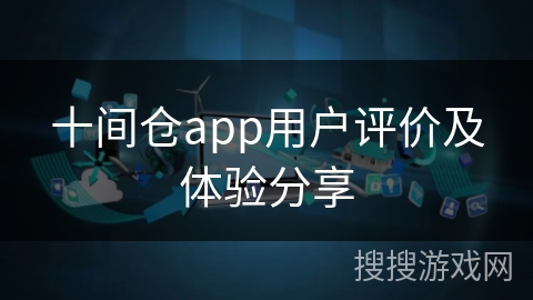 十间仓app用户评价及体验分享