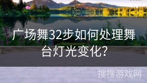 广场舞32步如何处理舞台灯光变化？