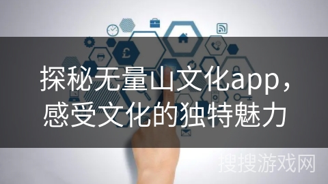 探秘无量山文化app，感受文化的独特魅力