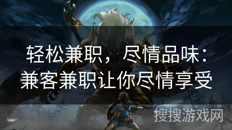 轻松兼职,尽情品味:兼客兼职让你尽情享受 轻松兼职,尽情品味:兼客兼职让你尽情享受