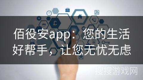 佰役安app：您的生活好帮手，让您无忧无虑