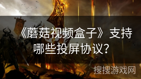 《蘑菇视频盒子》支持哪些投屏协议？