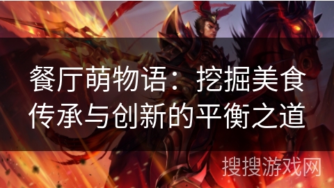 餐厅萌物语：挖掘美食传承与创新的平衡之道