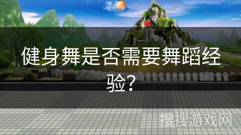 健身舞是否需要舞蹈经验？