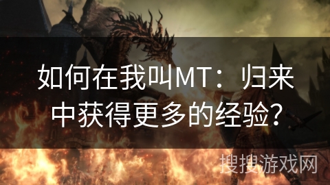 如何在我叫MT：归来中获得更多的经验？