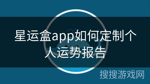 星运盒app如何定制个人运势报告