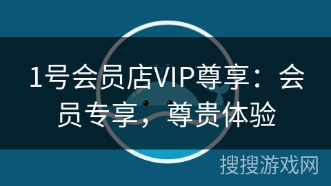 1号会员店VIP尊享：会员专享，尊贵体验