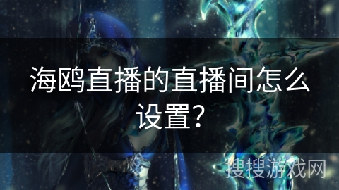 海鸥直播的直播间怎么设置？