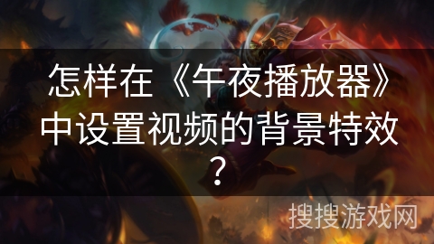 怎样在《午夜播放器》中设置视频的背景特效？