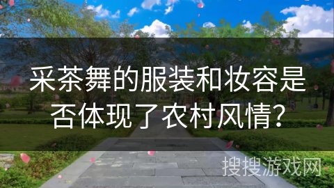 采茶舞的服装和妆容是否体现了农村风情？