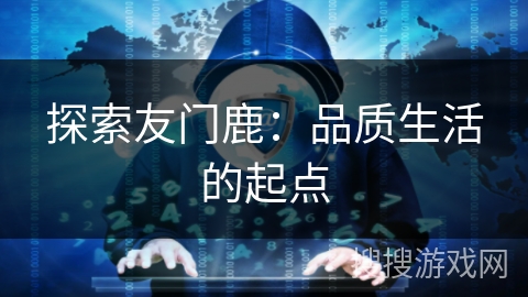 探索友门鹿：品质生活的起点