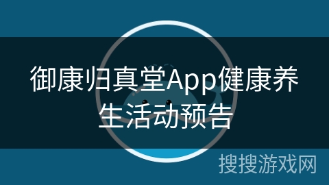 御康归真堂App健康养生活动预告