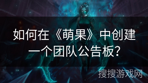 如何在《萌果》中创建一个团队公告板？