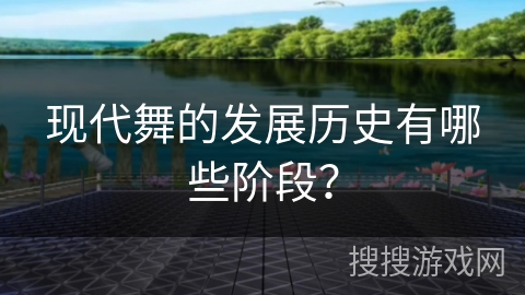 现代舞的发展历史有哪些阶段？