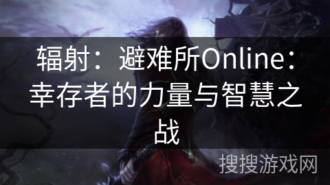 辐射：避难所Online：幸存者的力量与智慧之战