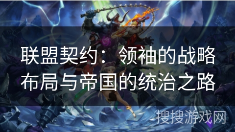 联盟契约：领袖的战略布局与帝国的统治之路