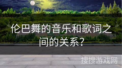 伦巴舞的音乐和歌词之间的关系？