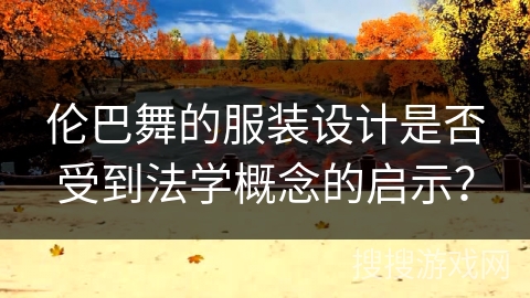 伦巴舞的服装设计是否受到法学概念的启示？